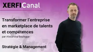 Transformer l’entreprise en marketplace de talents et compétences [Alexandre Boulègue]