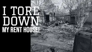I tore down my rent house!