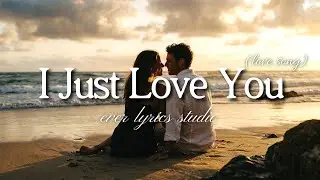 I Just Love You - Романтические песни о любви | Лирик видео