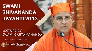 Swami Shivananda Jayanti (08-Jan-2013) Lecture by Revered Swami Gautamanandaji Maharaj