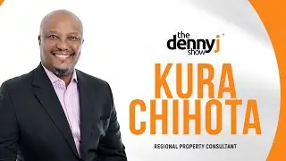 Ep.102| Opportunities in Real Estate, New Malls, Harare CBD etc With Kura Chihota|The Denny J Show