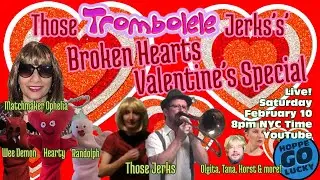 Those Trombolele Jerk's' Broken Hearts Valentine's Special