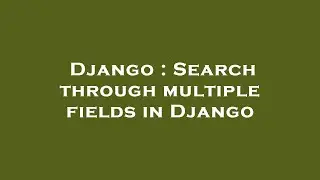 Django : Search through multiple fields in Django