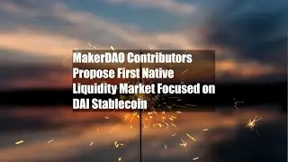 MakerDAO Contributors Propose First Native Liquidity Market Focused on DAI Stablecoin