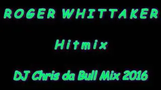 Roger Whittaker - Hitmix (DJ Chris da Bull Mix 2016)