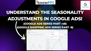 Understand the Seasonality Adjustments in Google Ads | Google Shopping Ads | iKnowPPC