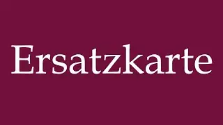 How to Pronounce ''Ersatzkarte'' (Replacement card) Correctly in German
