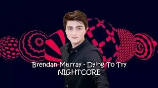 Brendan Murray - Dying To Try Nightcore ( ESC17 Ireland )