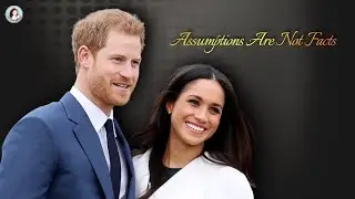 Harry & Meghan | Assumptions Are Not Facts