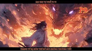 SAU KHI TỰ PHẾ TU VI, THÁNH TỬ BỊ HÔN THÊ BỎ RƠI KHÔNG THƯƠNG TIẾC - P9