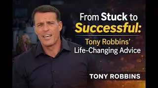 From Stuck to Successful: Tony Robbins&rsquo; Life-Changing Advice