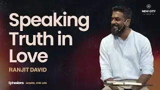 Speaking Truth in Love | Ephesians 4:1-16 | Ranjit David