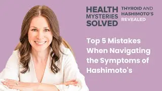 Top 5 Mistakes When Navigating the Many Symptoms of Hashimoto's