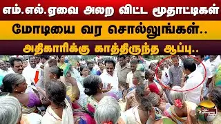 எம்.எல்.ஏவை அலற விட்ட மூதாட்டிகள்.. மோடியை வர சொல்லுங்கள்.. பதற்றமான MLA | Kanchipuram | PTD