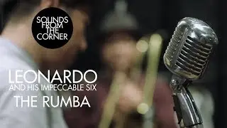 Leonardo and His Impeccable Six - The Rumba | Sounds From The Corner Session #9