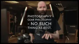 Photography Gear Philosophy - No such thing as best.