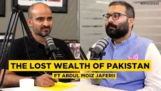 The lost wealth of Pakistan| Ft. Abdul Moiz Jaferii | Digitales Epi 83|
