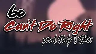 6o - Can't Do Right (Prod. Jody X JKei)