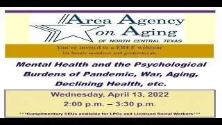 Mental Health and the Psychological Burdens of Pandemic, War, Aging, Declining Health, etc  4-13-22