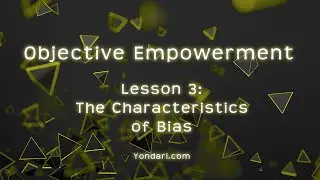 Objective Empowerment - Lesson Three: The Characteristics of Bias