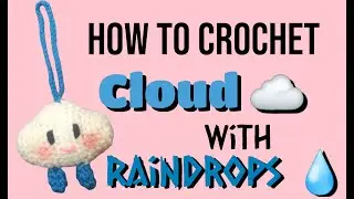 How to Crochet Cloud with Raindrops Amigurumi