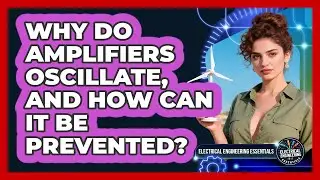 Why Do Amplifiers Oscillate, And How Can It Be Prevented? - Electrical Engineering Essentials