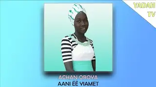 Achan Oboya - Aani &Euml;&euml; Yiamet | Anywaa Gospel Song