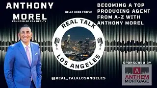 Becoming a Top Producing Agent  from A-Z With Anthony Morel