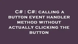 C# : C#: calling a button event handler method without actually clicking the button