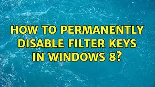 How to permanently disable filter keys in Windows 8?