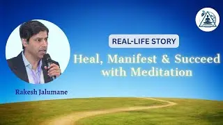 Heal, Manifest & Succeed with Meditation | Real-Life Story by  Rakesh Jalumane