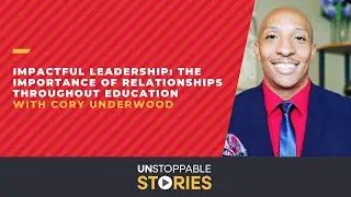 Unstoppable Stories - Episode 17: Impactful Leadership: The Importance of Relationships Throughout
