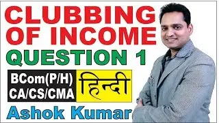 CLUBBING OF INCOME Problem 1 with solution explained in Hindi INCOME TAX | EduTrix | ASHOK KUMAR |