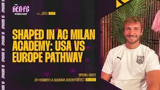 Shaped in AC Milan Academy: USA vs Europe Pathway | Gen-FC Podcast Ep.15