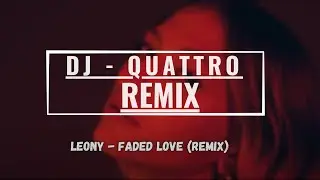 Leony - Faded Love (QUATTRO REMIX)