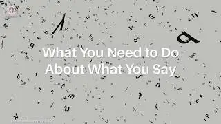 What You Need To Do About What You Say