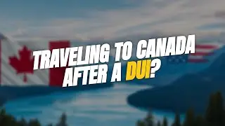 5 Key Rules for Traveling to Canada After a DUI 🚫🌎