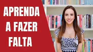 APRENDA A FAZER FALTA não somente para que sua falta seja sentida e sim para cuidar mais de si mesmo