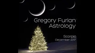 Scorpio December 2017 | Gregory Furlan Astrology