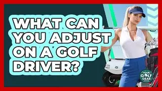 What Can You Adjust On A Golf Driver? - Your Golf Gear Insider