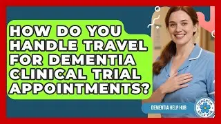 How Do You Handle Travel For Dementia Clinical Trial Appointments? - Dementia Help Hub