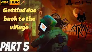 STRAY PS5  - GETTING DOC BACK TO THE VILLAGE- Walkthrough ULTRA GRAHPICS Gameplay Part 5 | 4K HDR |