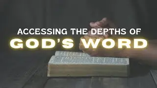 Accessing the Depths of God's Word!!