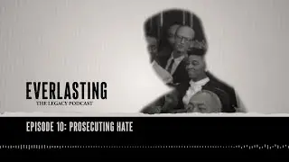 Everlasting: The Legacy Podcast - Episode 9: Prosecuting Hate