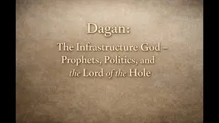 Dagan: The Infrastructure God &ndash; Prophets, Politics, and the Lord of the Hole