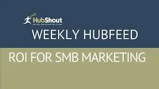 Weekly HubFeed: Tracking Small Business Marketing ROI
