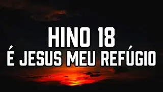 HINO 18 CCB - &Eacute; Jesus meu Ref&uacute;gio - HIN&Aacute;RIO 5 - Hino Cantado COM LETRA