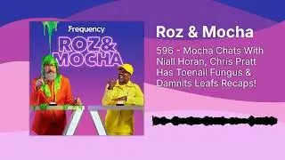 596 - Mocha Chats With Niall Horan, Chris Pratt Has Toenail Fungus & Damnits Leafs Recaps! | Roz...