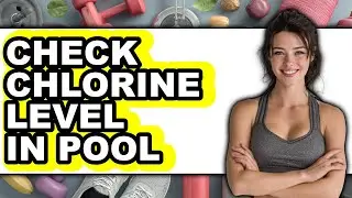 How to Check Chlorine Level in Pool (Full Guide)