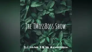 The TMossBoss Show SEASON 15 IS AVAILABLE ON YOUTUBE!!